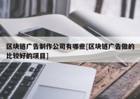 区块链广告制作公司有哪些[区块链广告做的比较好的项目]