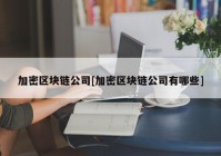 加密区块链公司[加密区块链公司有哪些]