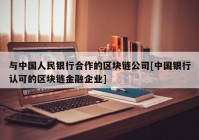 与中国人民银行合作的区块链公司[中国银行认可的区块链金融企业]
