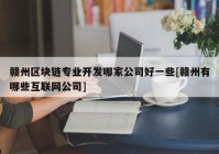 赣州区块链专业开发哪家公司好一些[赣州有哪些互联网公司]