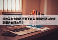 深圳发布金融区块链平台公司[深圳区块链金融服务有限公司]