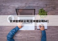 区块链博彩公司[区块链公司bd]