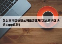 怎么查询区块链公司是否正规[怎么查询区块链dapp真假]