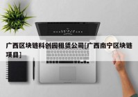 广西区块链科创园租赁公司[广西南宁区块链项目]