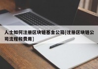 人士如何注册区块链基金公司[注册区块链公司流程和费用]