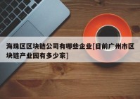 海珠区区块链公司有哪些企业[目前广州市区块链产业园有多少家]